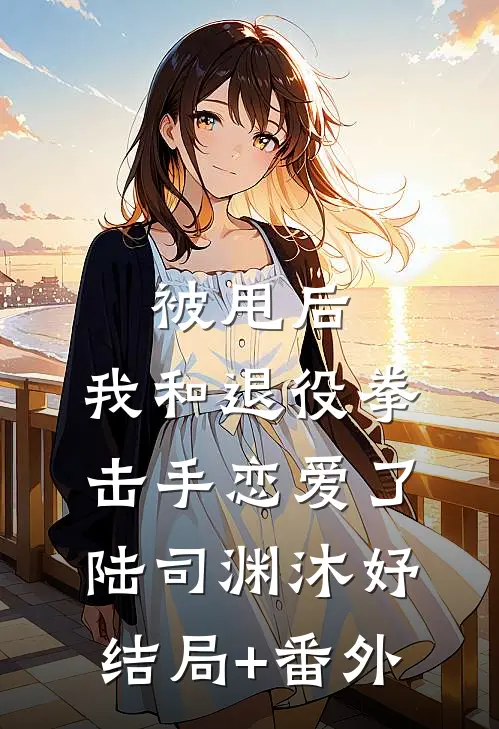 被甩后，我和退役拳击手恋爱了陆司渊沐妤结局+番外